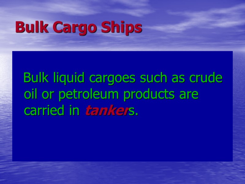 Bulk Cargo Ships Bulk liquid cargoes such as crude oil Bulk Cargo Ships Bulk liquid cargoes such as crude oil